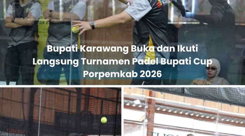 Bupati Karawang Buka dan Ikuti Langsung Turnamen Padel Bupati Cup Porpemkab 2026